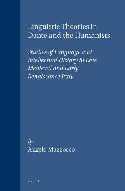 Linguistic Theories in Dante and the Humanists: Studies of Language and Intellectual History in Late Medieval and Early Renaissance Italy
