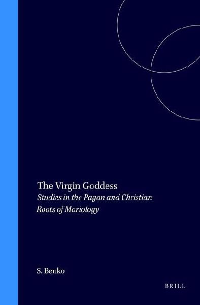 The Virgin Goddess: Studies in the Pagan and Christian Roots of Mariology