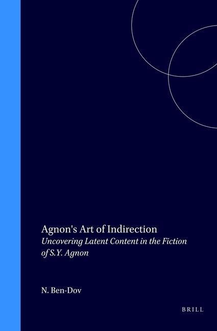 Agnon's Art of Indirection: Uncovering Latent Content in the Fiction of S.Y. Agnon