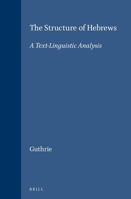 The Structure of Hebrews: A Text-Linguistic Analysis