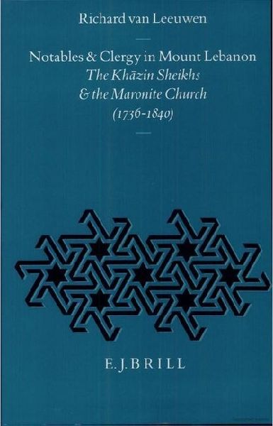 Notables and Clergy in Mount Lebanon: The Kh&#257;zin Sheikhs and the Maronite Church (1736-1840)