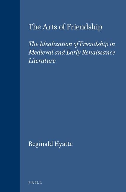 The Arts of Friendship: The Idealization of Friendship in Medieval and Early Renaissance Literature