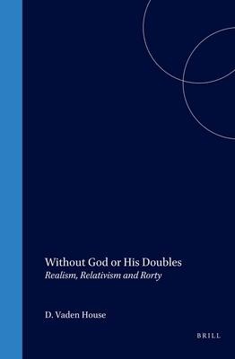 Without God or His Doubles: Realism, Relativism and Rorty