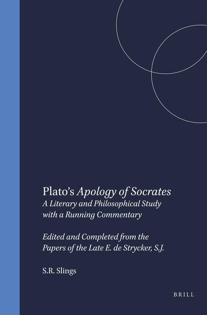 Plato's Apology of Socrates: A Literary and Philosophical Study with a Running Commentary. Edited and Completed from the Papers of the Late E. de Strycker, S.J.