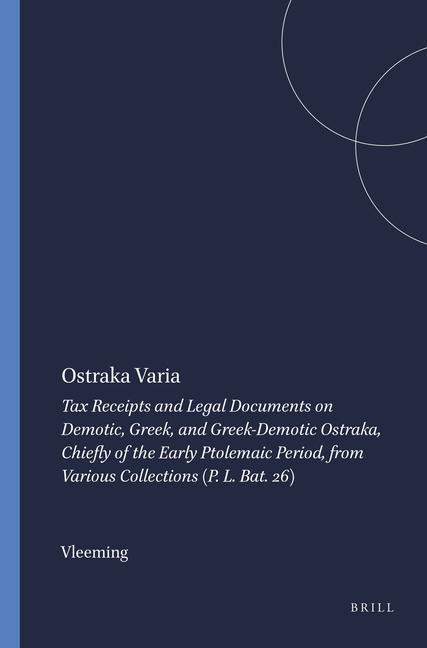 Ostraka Varia: Tax Receipts and Legal Documents on Demotic, Greek, and Greek-Demotic Ostraka, Chiefly of the Early Ptolemaic Period, from Various Collections (P. L. Bat. 26)