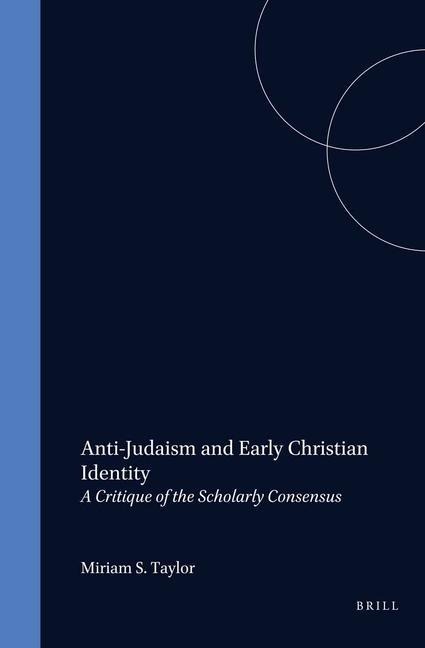 Anti-Judaism and Early Christian Identity: A Critique of the Scholarly Consensus