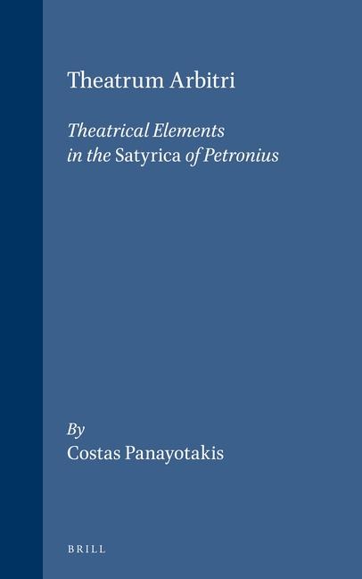 Theatrum Arbitri: Theatrical Elements in the Satyrica of Petronius