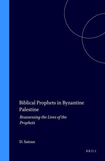 Biblical Prophets in Byzantine Palestine: Reassessing the Lives of the Prophets
