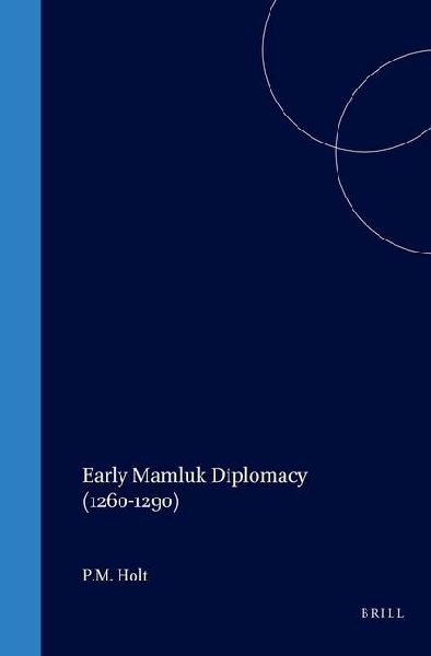 Early Mamluk Diplomacy (1260-1290): Treaties of Baybars and Qal W N with Christian Rulers