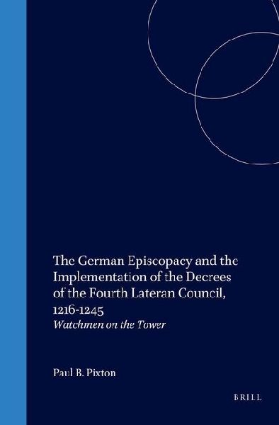 The German Episcopacy and the Implementation of the Decrees of the Fourth Lateran Council, 1216-1245: Watchmen on the Tower