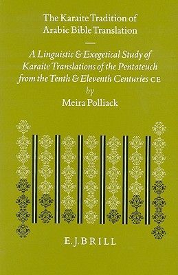 The Karaite Tradition of Arabic Bible Translation: A Linguistic and Exegetical Study of Karaite Translations of the Pentateuch from the Tenth and Eleventh Centuries C.E.