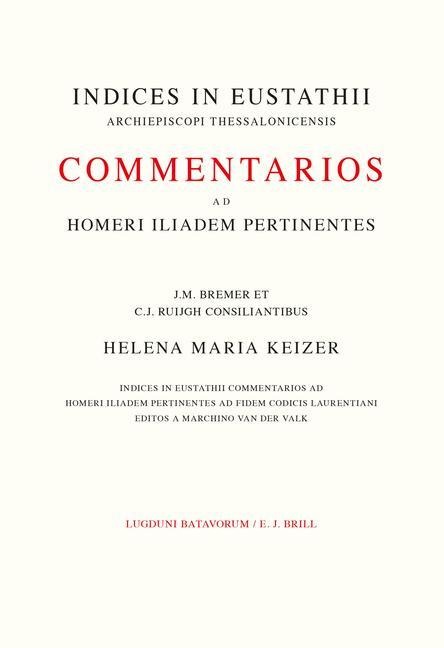 Indices in Eustathii Commentarios AD Homeri Iliadem Pertinentes AD Fidem Codicis Laurentiani Editos a M. Van Der Valk: J.M. Bremer Et C.J. Ruijgh Consiliantibus