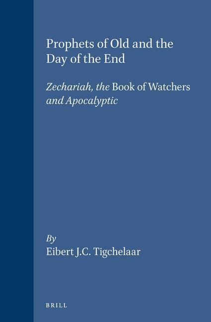 Prophets of Old and the Day of the End: Zechariah, the Book of Watchers and Apocalyptic