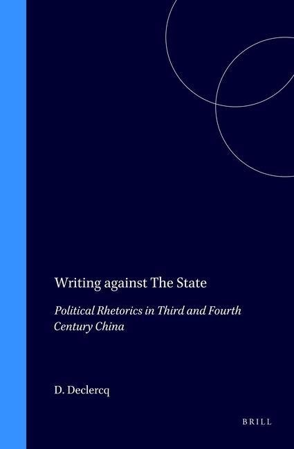 Writing Against the State: Political Rhetorics in Third and Fourth Century China