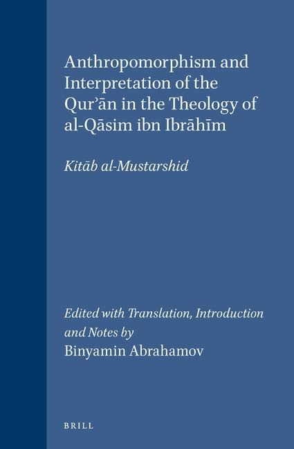 Anthropomorphism and Interpretation of the Qur&#257;n in the Theology of Al-Q&#257;sim Ibn Ibr&#257;h&#299;m: Kit&#257;b Al-Mustarshid. Edited with Translation, Introduction and Notes