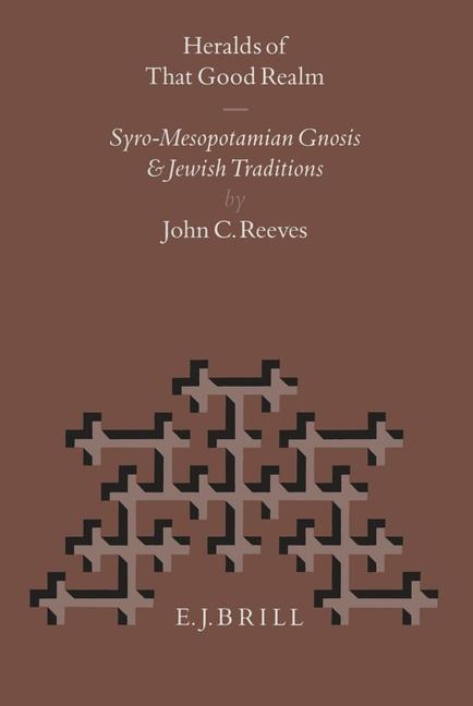 Heralds of That Good Realm: Syro-Mesopotamian Gnosis and Jewish Traditions