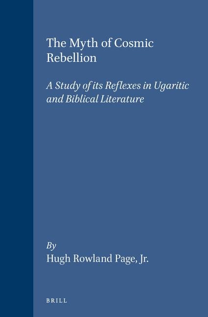 The Myth of Cosmic Rebellion: A Study of Its Reflexes in Ugaritic and Biblical Literature