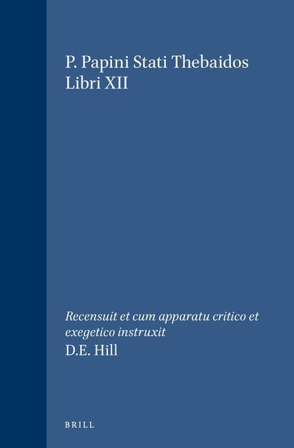 P. Papini Stati Thebaidos Libri XII: Recensuit Et Cum Apparatu Critico Et Exegetico Instruxit D.E. Hill