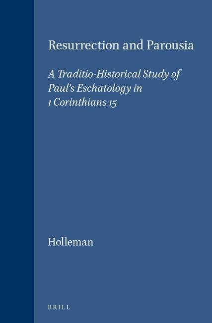 Resurrection and Parousia: A Traditio-Historical Study of Paul's Eschatology in 1 Corinthians 15