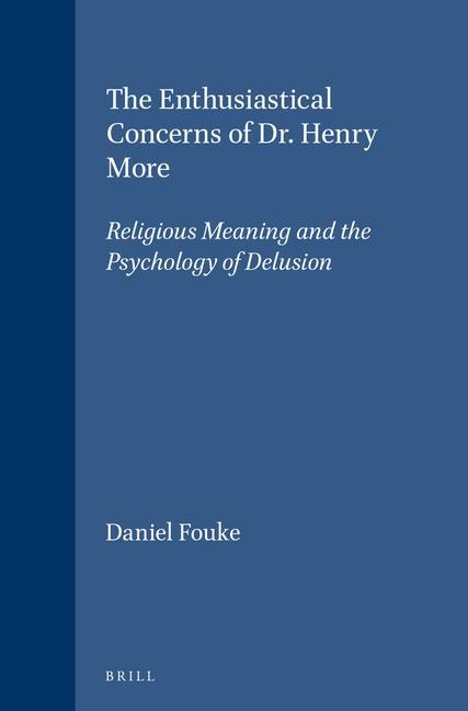 The Enthusiastical Concerns of Dr. Henry More: Religious Meaning and the Psychology of Delusion