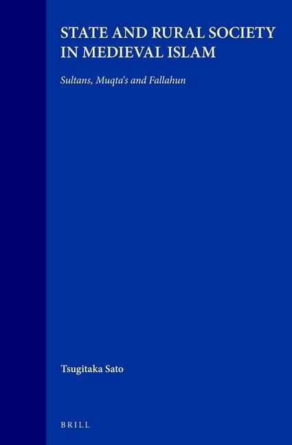 State and Rural Society in Medieval Islam: Sultans, Muqta's and Fallahun