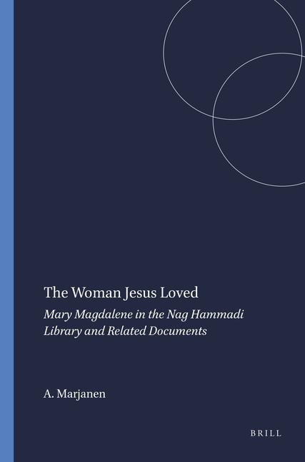 The Woman Jesus Loved: Mary Magdalene in the Nag Hammadi Library and Related Documents