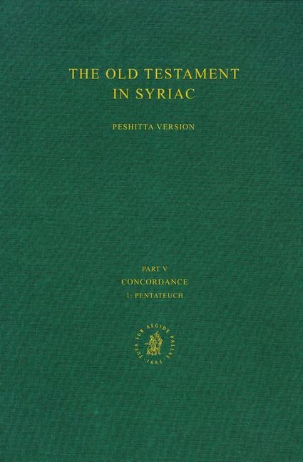 The Old Testament in Syriac According to the Peshi&#7789;ta Version, Part V: Concordance, Vol. 1 Pentateuch: Edited on Behalf of the International Organization for the Study of the Old Testament by the Peshit&#803;ta Institute, Leiden