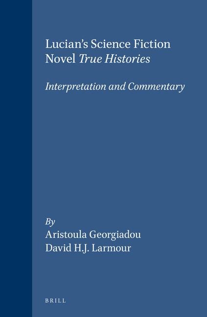 Lucian's Science Fiction Novel True Histories: Interpretation and Commentary: Interpretation and Commentary