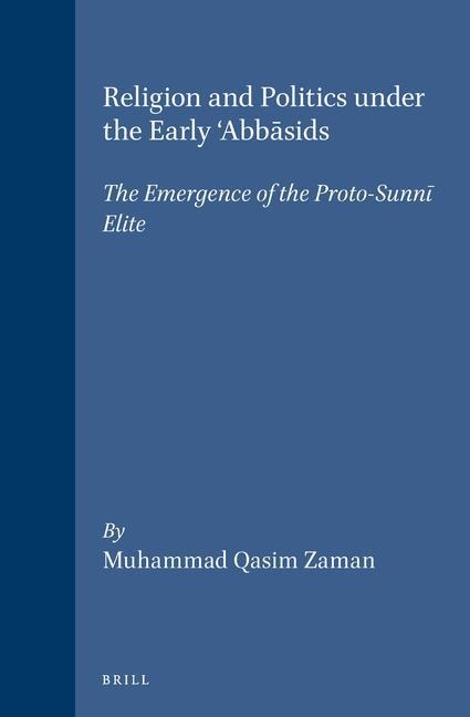 Religion and Politics Under the Early 'Abb&#257;sids: The Emergence of the Proto-Sunn&#299; Elite