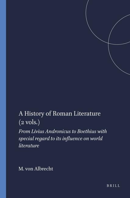 A History of Roman Literature (2 Vols.): From Livius Andronicus to Boethius with Special Regard to Its Influence on World Literature
