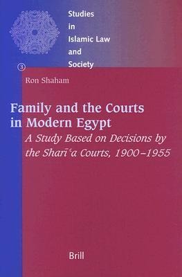 Family and the Courts in Modern Egypt: A Study Based on Decisions by the Shar&#299;'a Courts, 1900-1955