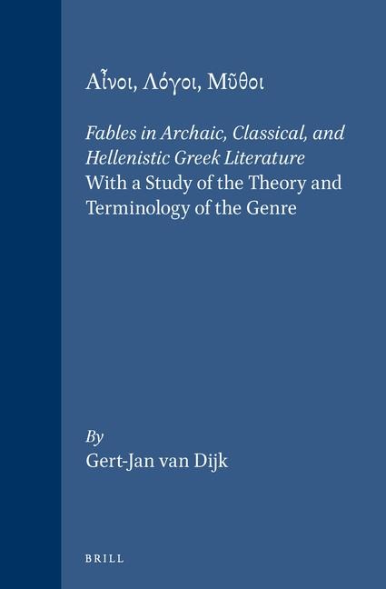 &#913;&#7990;&#957;&#959;&#953;, &#923;&#972;&#947;&#959;&#953;, &#924;&#8166;&#952;&#959;&#953;: Fables in Archaic, Classical, and Hellenistic Greek Literature. with a Study of the Theory and Terminology of the Genre