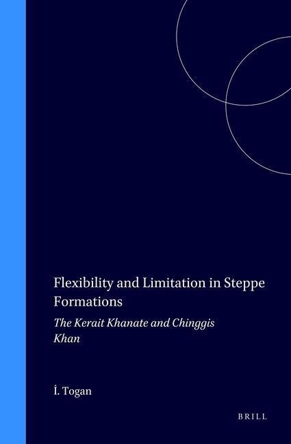 Flexibility and Limitation in Steppe Formations: The Kerait Khanate and Chinggis Khan
