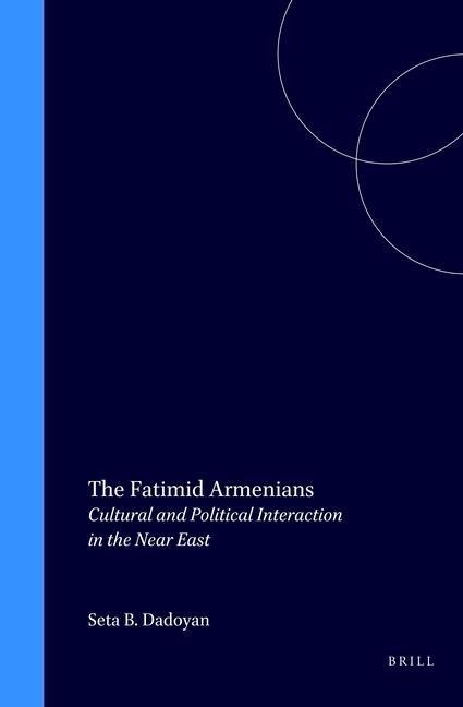 The Fatimid Armenians: Cultural and Political Interaction in the Near East