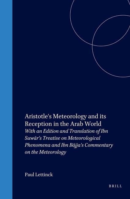 Aristotles Meteorology and Its Reception in the Arab World: With an Edition and Translation of Ibn Suw&#257;rs Treatise on Meteorological Phenomena and Ibn B&#257;jjas Commentary on the Meteorology