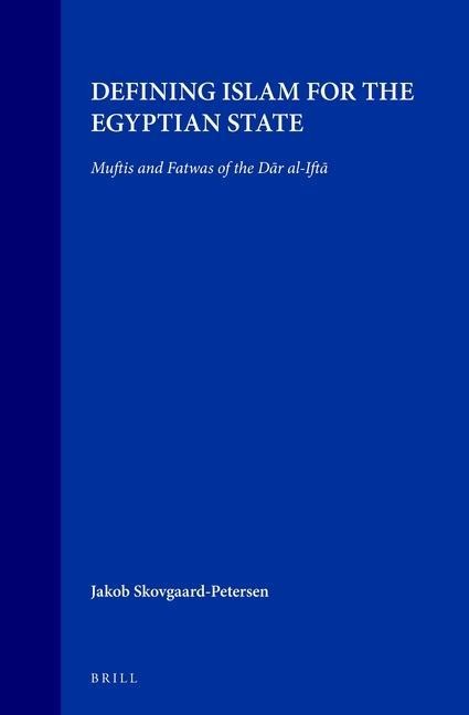 Defining Islam for the Egyptian State: Muftis and Fatwas of the D&#257;r Al-Ift&#257;