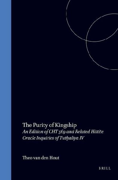 The Purity of Kingship: An Edition of Cht 569 and Related Hittite Oracle Inquiries of Tuth&#812;aliya IV