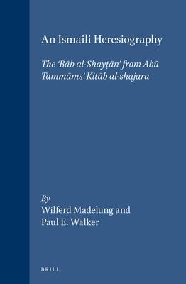 An Ismaili Heresiography: The B&#257;b Al-Shayt&#803;&#257;n from Ab&#363; Tamm&#257;ms Kit&#257;b Al-Shajara