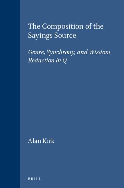 The Composition of the Sayings Source: Genre, Synchrony, and Wisdom Redaction in Q