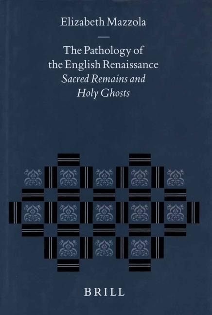 The Pathology of the English Renaissance: Sacred Remains and Holy Ghosts