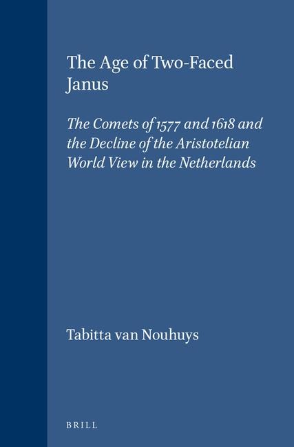 The Age of Two-Faced Janus: The Comets of 1577 and 1618 and the Decline of the Aristotelian World View in the Netherlands