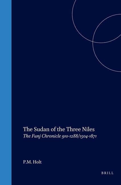 The Sudan of the Three Niles: The Funj Chronicle 910-1288/1504-1871