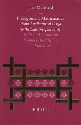Prolegomena Mathematica: From Apollonius of Perga to the Late Neoplatonism. with an Appendix on Pappus and the History of Platonism