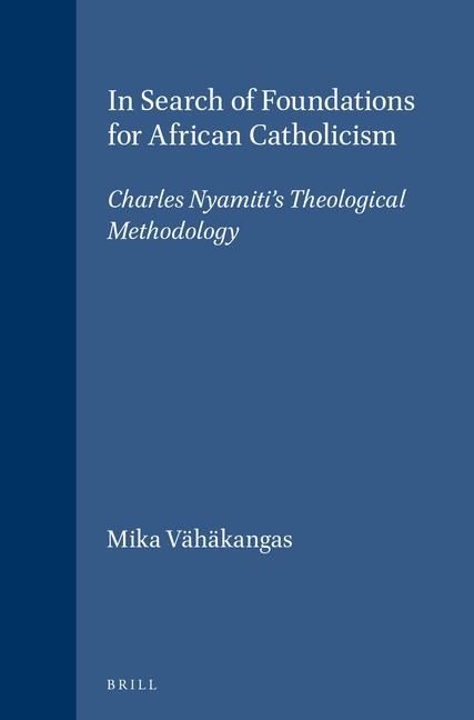 In Search of Foundations for African Catholicism: Charles Nyamiti's Theological Methodology