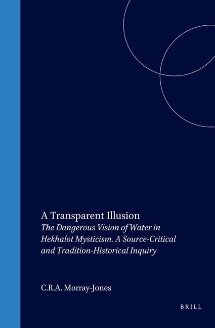 A Transparent Illusion: The Dangerous Vision of Water in Hekhalot Mysticism. a Source-Critical and Tradition-Historical Inquiry