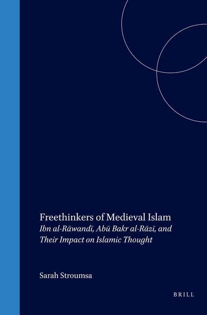 Freethinkers of Medieval Islam: Ibn Al-R&#257;wand&#299;, Ab&#363; Bakr Al-R&#257;z&#299;, and Their Impact on Islamic Thought