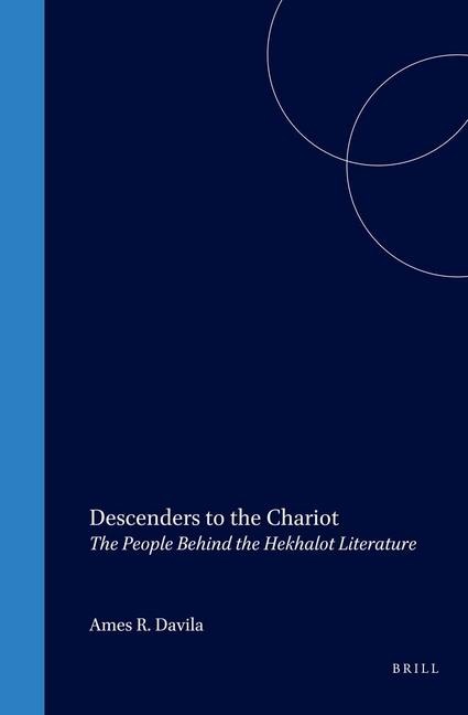 Descenders to the Chariot: The People Behind the Hekhalot Literature