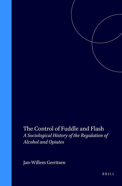 The Control of Fuddle and Flash: A Sociological History of the Regulation of Alcohol and Opiates