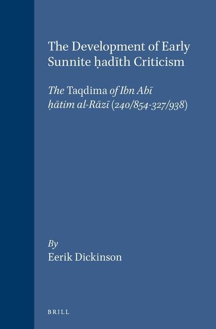 The Development of Early Sunnite H&#803;ad&#299;th Criticism: The Taqdima of Ibn Ab&#299; H&#803;&#257;tim Al-R&#257;z&#299; (240/854-327/938)