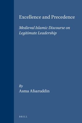 Excellence and Precedence: Medieval Islamic Discourse on Legitimate Leadership